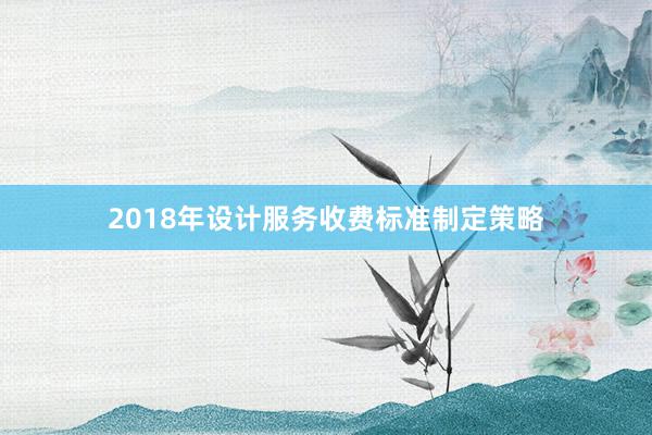 2018年设计服务收费标准制定策略